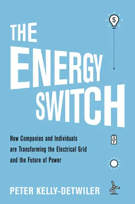 The Energy Switch: Jak firmy i klienci zmieniają sieć elektryczną i przyszłość energetyki - The Energy Switch: How Companies and Customers Are Transforming the Electrical Grid and the Future of Power