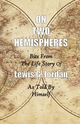 Na dwóch półkulach: fragmenty historii życia Lewisa G. Jordana - On Two Hemispheres: Bits from the Life Story of Lewis G. Jordan