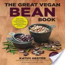 The Great Vegan Bean Book: Ponad 100 pysznych dań roślinnych wypełnionych najlepszym białkiem w mieście! - Zawiera dania bez soi i bezglutenowe! - The Great Vegan Bean Book: More Than 100 Delicious Plant-Based Dishes Packed with the Kindest Protein in Town! - Includes Soy-Free and Gluten-Fre