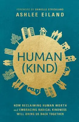 Human(kind): Jak odzyskanie ludzkiej wartości i przyjęcie radykalnej życzliwości przywróci nas do siebie - Human(kind): How Reclaiming Human Worth and Embracing Radical Kindness Will Bring Us Back Together