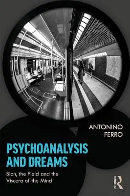 Psychoanaliza i sny: Bion, Pole i Wnętrzności Umysłu - Psychoanalysis and Dreams: Bion, the Field and the Viscera of the Mind