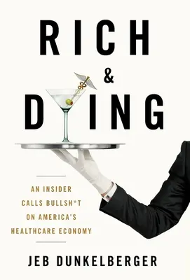 Bogaci i umierający: Insider mówi bzdury na temat amerykańskiej gospodarki opieki zdrowotnej - Rich & Dying: An Insider Calls Bullsh*t on America's Healthcare Economy