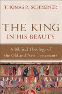 Król w swoim pięknie: Teologia biblijna Starego i Nowego Testamentu - The King in His Beauty: A Biblical Theology of the Old and New Testaments