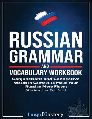 Russian Grammar and Vocabulary Workbook: Spójniki i wyrazy łączące w kontekście, aby płynniej posługiwać się rosyjskim - Russian Grammar and Vocabulary Workbook: Conjunctions and Connective Words in Context to Make Your Russian More Fluent