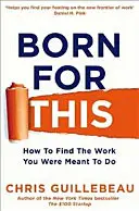 Born For This - Jak znaleźć pracę, do której zostałeś stworzony? - Born For This - How to Find the Work You Were Meant to Do
