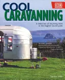 Cool Caravanning, zaktualizowane drugie wydanie: Wybór wspaniałych miejsc na angielskiej wsi - Cool Caravanning, Updated Second Edition: A Selection of Stunning Sites in the English Countryside