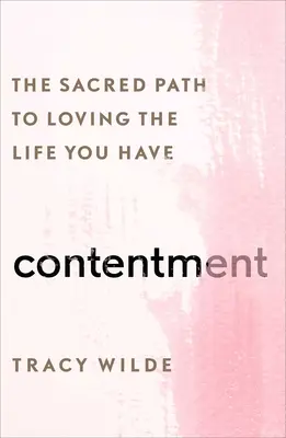 Zadowolenie: Święta ścieżka do kochania swojego życia - Contentment: The Sacred Path to Loving the Life You Have