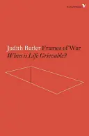 Ramy wojny: kiedy życie jest opłakiwane? - Frames of War: When Is Life Grievable?