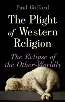 Trudna sytuacja zachodniej religii - zaćmienie innego świata - Plight of Western Religion - The Eclipse of the Other-Worldly