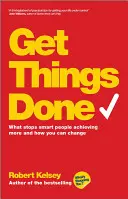 Get Things Done: Co powstrzymuje inteligentnych ludzi przed osiąganiem więcej i jak możesz to zmienić - Get Things Done: What Stops Smart People Achieving More and How You Can Change