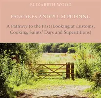 Pancakes and Plum Pudding - A Pathway to the Past (Spojrzenie na zwyczaje, gotowanie, święta i przesądy) - Pancakes and Plum Pudding - A Pathway to the Past (Looking at Customs, Cooking, Saints Days and Superstitions)