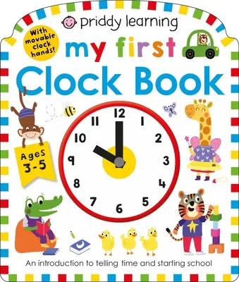 Priddy Learning: My First Clock Book: Wprowadzenie do mierzenia czasu i rozpoczynania szkoły - Priddy Learning: My First Clock Book: An Introduction to Telling Time and Starting School