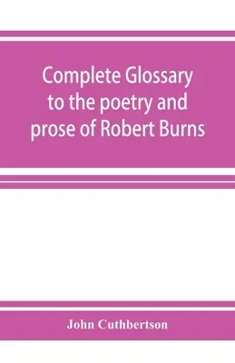 Kompletny słownik poezji i prozy Roberta Burnsa. Z ponad trzema tysiącami ilustracji angielskich autorów - Complete glossary to the poetry and prose of Robert Burns. With upwards of three thousand illustrations from English authors