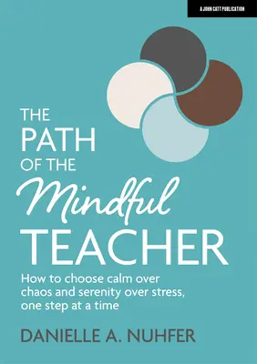 Ścieżka uważnego nauczyciela: jak wybrać spokój nad chaosem i spokój nad stresem, krok po kroku - The Path of the Mindful Teacher: How to Choose Calm Over Chaos and Serenity Over Stress, One Step at a Time