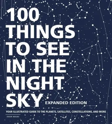 100 rzeczy do zobaczenia na nocnym niebie, wydanie rozszerzone: Twój ilustrowany przewodnik po planetach, satelitach, konstelacjach i nie tylko - 100 Things to See in the Night Sky, Expanded Edition: Your Illustrated Guide to the Planets, Satellites, Constellations, and More