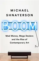 Boom: szalone pieniądze, wielcy dilerzy i rozkwit sztuki współczesnej - Boom: Mad Money, Mega Dealers, and the Rise of Contemporary Art