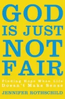 Bóg jest po prostu niesprawiedliwy: Odnaleźć nadzieję, gdy życie nie ma sensu - God Is Just Not Fair: Finding Hope When Life Doesn't Make Sense