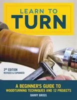 Learn to Turn, 3rd Edition Revised & Expanded: Przewodnik dla początkujących po technikach toczenia drewna i 12 projektów - Learn to Turn, 3rd Edition Revised & Expanded: A Beginner's Guide to Woodturning Techniques and 12 Projects