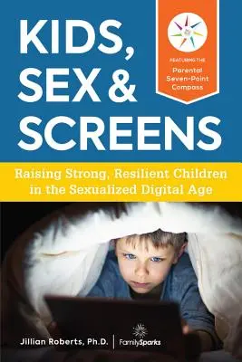 Dzieci, seks i ekrany: Wychowywanie silnych, odpornych dzieci w zseksualizowanej erze cyfrowej - Kids, Sex & Screens: Raising Strong, Resilient Children in the Sexualized Digital Age