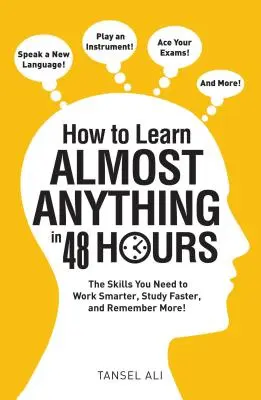 Jak nauczyć się prawie wszystkiego w 48 godzin: The Skills You Need to Work Smarter, Study Faster, and Remember More! - How to Learn Almost Anything in 48 Hours: The Skills You Need to Work Smarter, Study Faster, and Remember More!