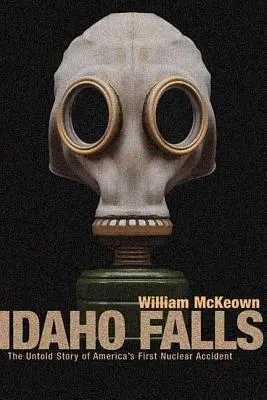 Idaho Falls: Nieopowiedziana historia pierwszego amerykańskiego wypadku nuklearnego - Idaho Falls: The Untold Story of America's First Nuclear Accident