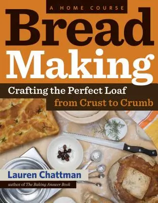 Produkcja chleba: Kurs domowy: Tworzenie idealnego bochenka, od skórki do miękiszu - Bread Making: A Home Course: Crafting the Perfect Loaf, from Crust to Crumb