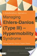 Multidyscyplinarne podejście do leczenia zespołu hipermobilności Ehlersa-Danlosa (typ III): Praca z przewlekle złożonym pacjentem - A Multidisciplinary Approach to Managing Ehlers-Danlos (Type III) - Hypermobility Syndrome: Working with the Chronic Complex Patient