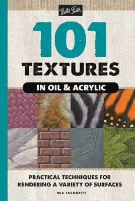 101 tekstur w oleju i akrylu: Praktyczne techniki renderowania różnorodnych powierzchni - 101 Textures in Oil and Acrylic: Practical Techniques for Rendering a Variety of Surfaces