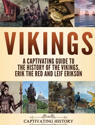 Wikingowie: Porywający przewodnik po historii wikingów, Eryka Rudego i Leifa Eriksona - Vikings: A Captivating Guide to the History of the Vikings, Erik the Red and Leif Erikson