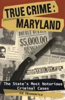 Prawdziwa zbrodnia: Maryland: Najgłośniejsze sprawy kryminalne stanu - True Crime: Maryland: The State's Most Notorious Criminal Cases