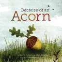 Z powodu żołędzia: (jesienne książki przyrodnicze dla dzieci, książki obrazkowe o drzewach żołędziowych) - Because of an Acorn: (Nature Autumn Books for Children, Picture Books about Acorn Trees)