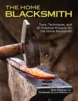 Domowy kowal: Narzędzia, techniki i 40 praktycznych projektów dla domowego kowala - The Home Blacksmith: Tools, Techniques, and 40 Practical Projects for the Home Blacksmith
