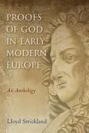 Dowody na istnienie Boga we wczesnonowożytnej Europie: Antologia - Proofs of God in Early Modern Europe: An Anthology