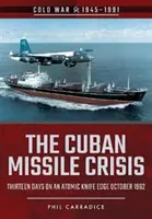 Kubański kryzys rakietowy: Trzynaście dni na krawędzi atomowego noża, październik 1962 r. - The Cuban Missile Crisis: Thirteen Days on an Atomic Knife Edge, October 1962