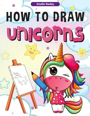 Jak narysować jednorożca: krok po kroku rysunek i książka ćwiczeń dla dzieci, jak narysować jednorożca w prosty i zabawny sposób - How to Draw Unicorns: : A Step-by-Step Drawing and Activity Book for Kids, How to Draw a Unicorn In a Simple and Fun Way