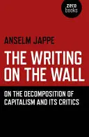 Pismo na ścianie: O rozkładzie kapitalizmu i jego krytykach - The Writing on the Wall: On the Decomposition of Capitalism and Its Critics