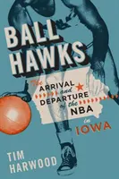 Ball Hawks: Przybycie i odejście NBA w stanie Iowa - Ball Hawks: The Arrival and Departure of the NBA in Iowa