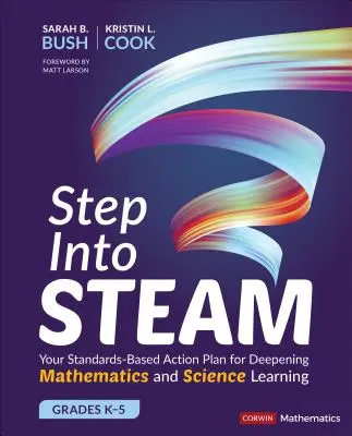 Step Into Steam, Grades K-5: Twój oparty na standardach plan działania na rzecz pogłębienia nauki matematyki i nauk ścisłych - Step Into Steam, Grades K-5: Your Standards-Based Action Plan for Deepening Mathematics and Science Learning