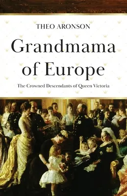 Babcia Europy: Koronowani potomkowie królowej Wiktorii - Grandmama of Europe: The Crowned Descendants of Queen Victoria