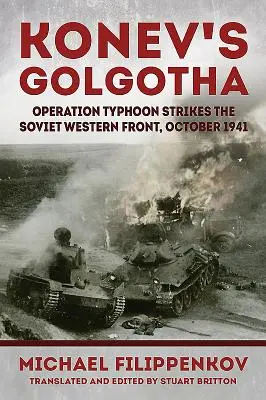 Golgota Koniewów: Operacja Tajfun na radzieckim froncie zachodnim, październik 1941 r. - Konev's Golgotha: Operation Typhoon Strikes the Soviet Western Front, October 1941