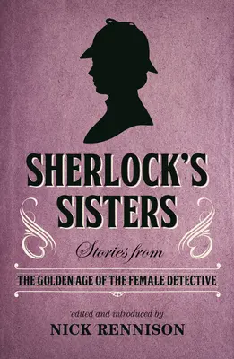 Siostry Sherlocka: Opowieści ze złotego wieku żeńskiego detektywa - Sherlock's Sisters: Stories from the Golden Age of the Female Detective