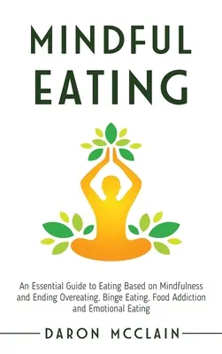 Mindful Eating: Niezbędny przewodnik po jedzeniu opartym na uważności i zakończeniu przejadania się, objadania się, uzależnienia od jedzenia i emocjonalnego jedzenia - Mindful Eating: An Essential Guide to Eating Based on Mindfulness and Ending Overeating, Binge Eating, Food Addiction and Emotional Ea