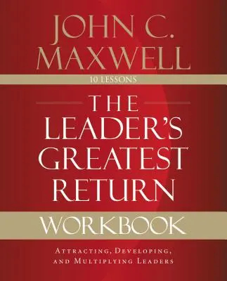 The Leader's Greatest Return Workbook: Przyciąganie, rozwijanie i pomnażanie liderów - The Leader's Greatest Return Workbook: Attracting, Developing, and Multiplying Leaders