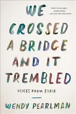 Przeszliśmy przez most i zadrżał: Głosy z Syrii - We Crossed a Bridge and It Trembled: Voices from Syria