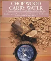 Rąb drewno, noś wodę: Przewodnik po odnajdywaniu duchowego spełnienia w codziennym życiu - Chop Wood, Carry Water: A Guide to Finding Spiritual Fulfillment in Everyday Life