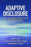 Adaptacyjne ujawnienie: Nowa metoda leczenia traumy wojskowej, straty i urazów moralnych - Adaptive Disclosure: A New Treatment for Military Trauma, Loss, and Moral Injury