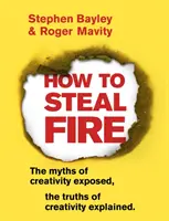 Jak ukraść ogień: mity kreatywności obnażone, prawdy kreatywności wyjaśnione - How to Steal Fire: The Myths of Creativity Exposed, the Truths of Creativity Explained