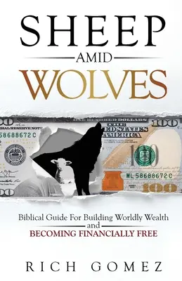 Owce wśród wilków: Biblijny przewodnik po budowaniu światowego bogactwa i stawaniu się wolnym finansowo - Sheep Amid Wolves: Biblical Guide For Building Worldly Wealth and Becoming Financially Free