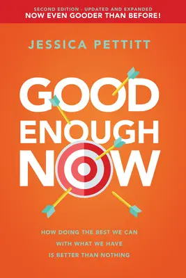 Good Enough Now: Jak robienie tego, co najlepsze z tego, co mamy, jest lepsze niż nic (wydanie drugie: zaktualizowane i rozszerzone) - Good Enough Now: How Doing the Best We Can with What We Have Is Better Than Nothing (Second Edition: Updated and Expanded)