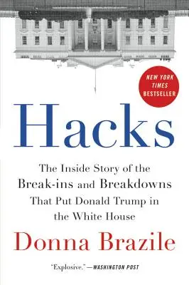 Hacks: Wewnętrzna historia włamań i awarii, które umieściły Donalda Trumpa w Białym Domu - Hacks: The Inside Story of the Break-Ins and Breakdowns That Put Donald Trump in the White House